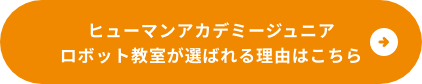 ヒューマンアカデミージュニア ロボット教室が選ばれる理由はこちら