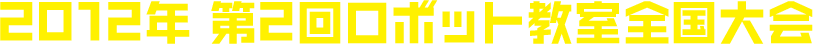 2012年 第2回ロボット教室全国大会