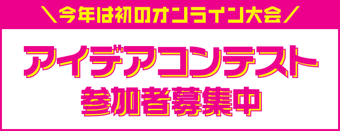 ＼今年は初のオンライン大会／ アイデアコンテスト参加者募集中